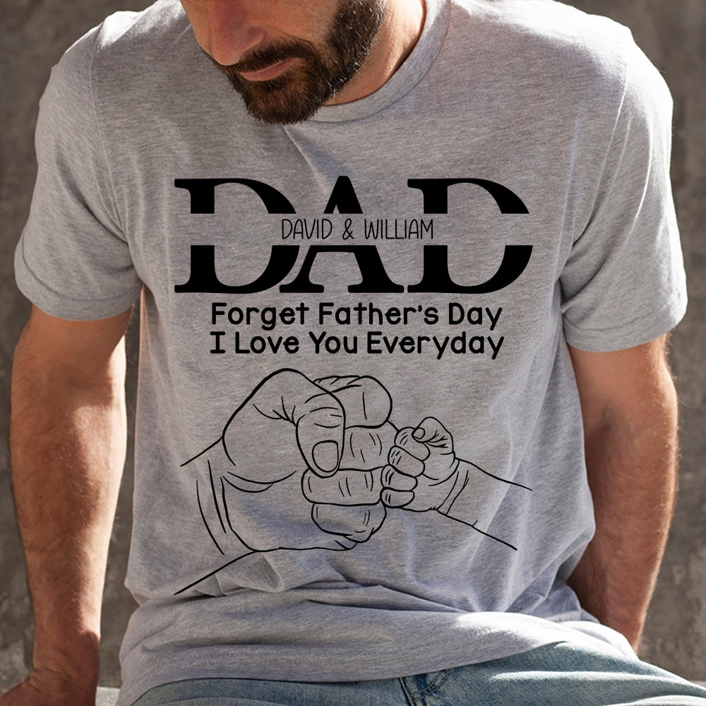 Dad Forget Father's Day I Love You Everyday, Personalized Shirt, Father's Day Gift, Gift For Dad/Grandpa/Uncle - Shirts - GoDuckee