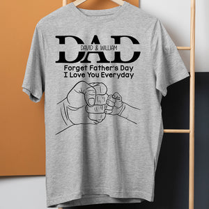 Dad Forget Father's Day I Love You Everyday, Personalized Shirt, Father's Day Gift, Gift For Dad/Grandpa/Uncle - Shirts - GoDuckee