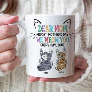 Personalized Gifts For Mom Coffee Mug Dear Mom Forget Mother's Day We Meow You Every Day - Coffee Mugs - GoDuckee