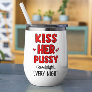 Couple, Kiss Her Pussy Goodnight, Personalized Mug, Gift For Couple - Wine Tumbler - GoDuckee