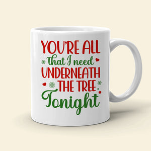You're All That I Need Underneath The Tree Tonight, Personalized Mug, Christmas Gifts - Coffee Mug - GoDuckee