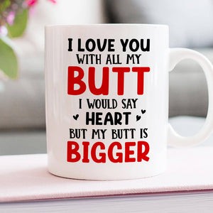 i Love You With All My B*tt, Personalized Naughty White Mug - Coffee Mug - GoDuckee