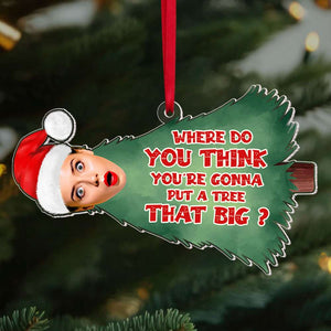 Where Do You Think You're Gonna Put A Tree That Big, Couple Gift, Personalized Acrylic Ornament, Christmas Tree Couple Ornament, Christmas Gift 03HTTI141123 - Ornament - GoDuckee
