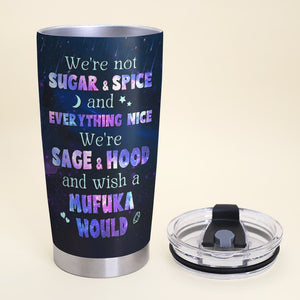 We Are Not Sugar And Spice And Everything Nice We Are Sage And Hood-Personalized Tumbler- Gift For Friends- Friends Tumbler - Tumbler Cup - GoDuckee