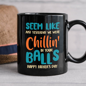 Seem Like Just Yesterday We Were Chillin' In Your Balls, Personalized Coffee Mug, Gift For Dad - Coffee Mug - GoDuckee