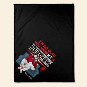 I'm So Glad You Weren't A Murderer, Personalized Blanket, Gifts For Him Gifts For Her 04NADT210923PA - Blanket - GoDuckee