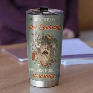 Gardening Tumbler - Witch Because Murder Is Wrong - Tumbler Cup - GoDuckee