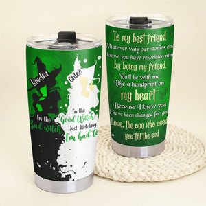 Wicked Broadway Tumbler - To My Best Friends The One Who Needs You Till The End - Tumbler Cup - GoDuckee