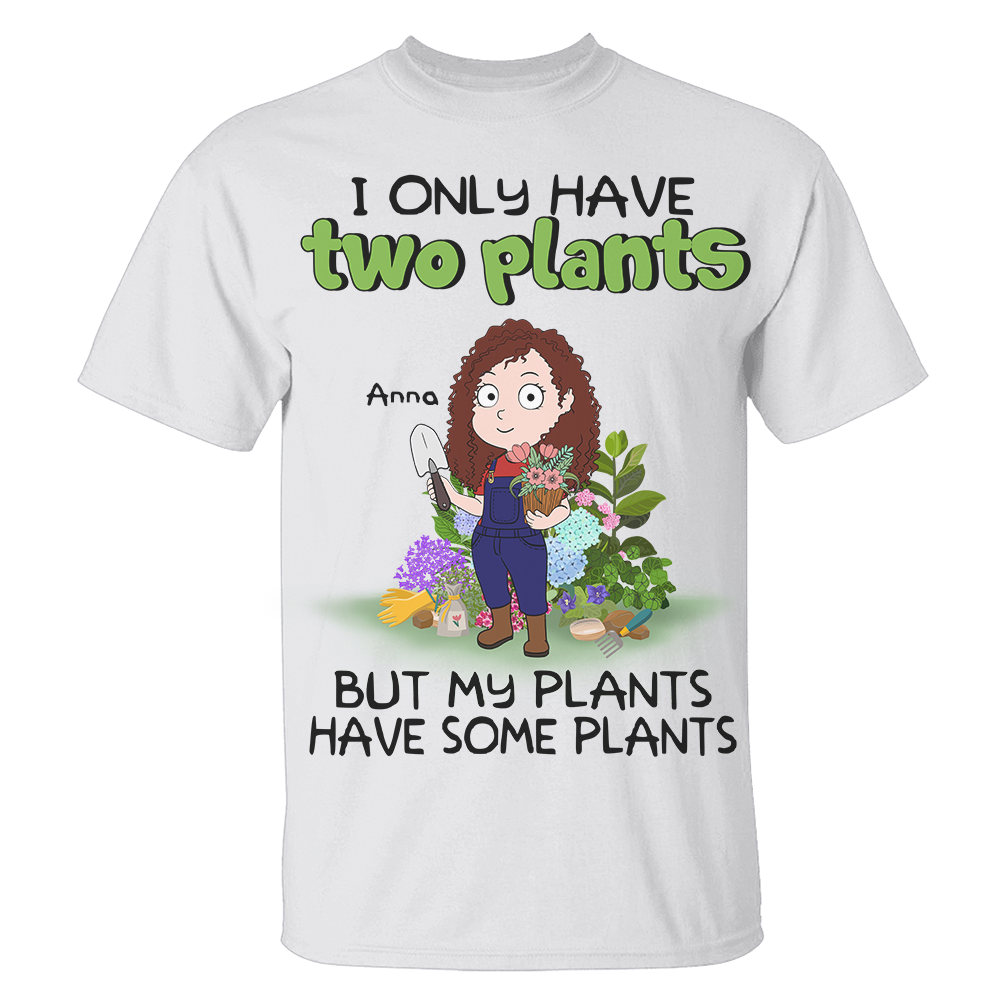 Personalized Gardening Girl Shirts, I Only Have Two Plants But My Plants Have Some Plants - Shirts - GoDuckee