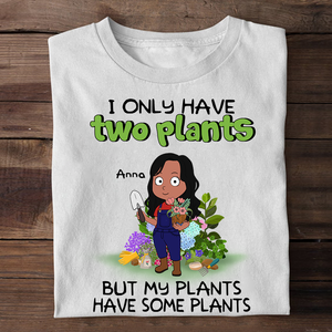 Personalized Gardening Girl Shirts, I Only Have Two Plants But My Plants Have Some Plants - Shirts - GoDuckee