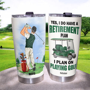 Yes I Do Have A Retirement Plan I Plan On Playing Golf Personalized Tumbler Cup Gift For Dad - Tumbler Cup - GoDuckee