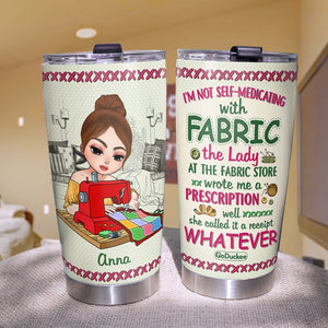 I'm Not Self Medicating With Fabric Personalized Sewing Quilting Tumbler Gift For Her - Tumbler Cup - GoDuckee