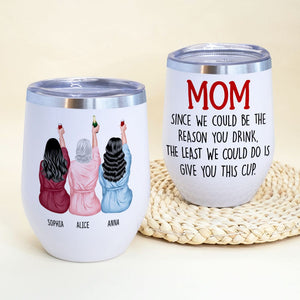 Mom Since We Could Be The Reason You Drink- Gift For Mother-Personalized Wine Tumbler - Mother's Day Wine Tumbler - Wine Tumbler - GoDuckee