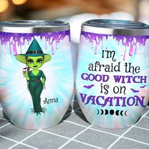 I'm Afraid The Good Witch Is On Vacation Personalized Witch Tumbler Gift For Her - Wine Tumbler - GoDuckee