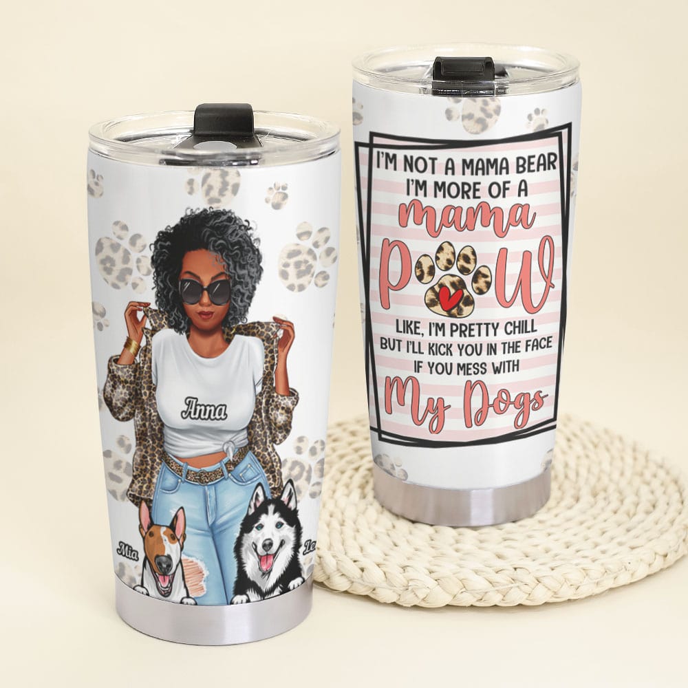 I'm Not A Mama Bear I'm More Of A Mama-Mama With Dogs- Gift For Mom-Personalized Tumbler- Dog Mom Tumbler - Tumbler Cup - GoDuckee