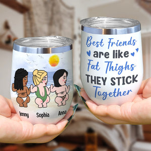 Best Friends Are Like Fat Thighs They Stick Together - Personalized Friends Tumbler - Gift For Friends - Wine Tumbler - GoDuckee