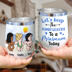 Let's Keep The Dumbfuckery To A Minimum Today - Personalized Friends Tumbler - Gift For Friends - Wine Tumbler - GoDuckee