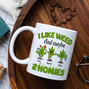 I Like Weed And Maybe 2 Homies Personalized Friends Mug Gift For Friends - Coffee Mug - GoDuckee