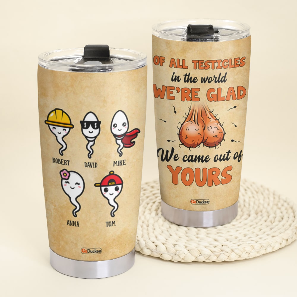 We're Glad We Came Out Of Yours, Personalized Father's Day Tumbler Cup, Gifts For Dad - Tumbler Cup - GoDuckee