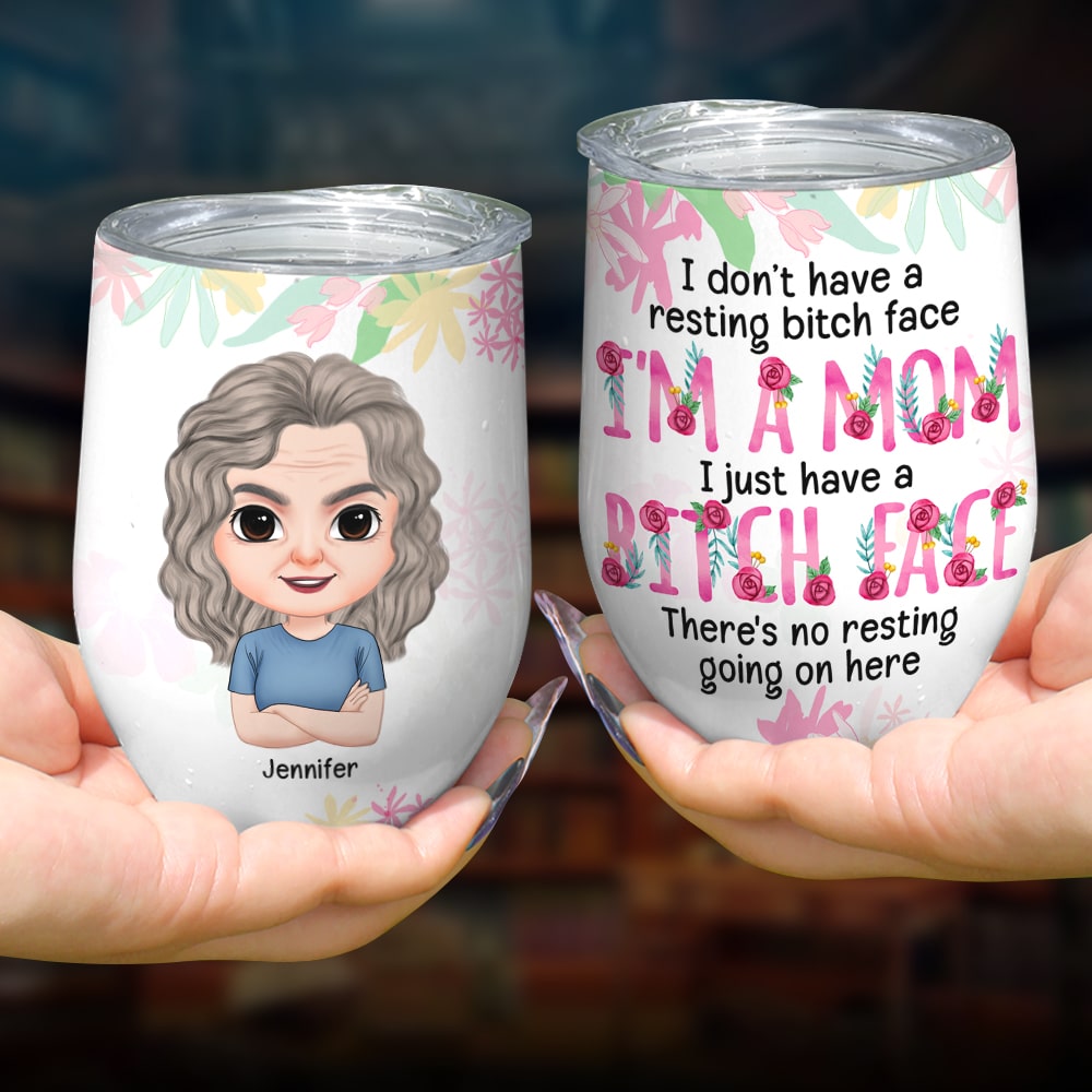 I'm A Mom I Just Have A Bitch Face, Gift For Mom, Personalized Wine Tumbler, Funny Mom Wine Tumbler, Mother's Day Gift - Wine Tumbler - GoDuckee