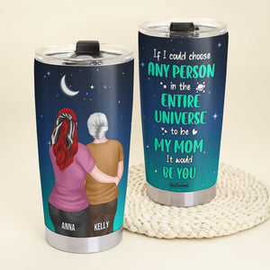 Personalized Mother's Day Tumbler Cup - If I Could Choose Any Person In The Entire Universe - Tumbler Cup - GoDuckee