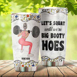 Personalized Tumbler For Gym Lover, Let's squat until we're big booty hooes - Tumbler Cup - GoDuckee
