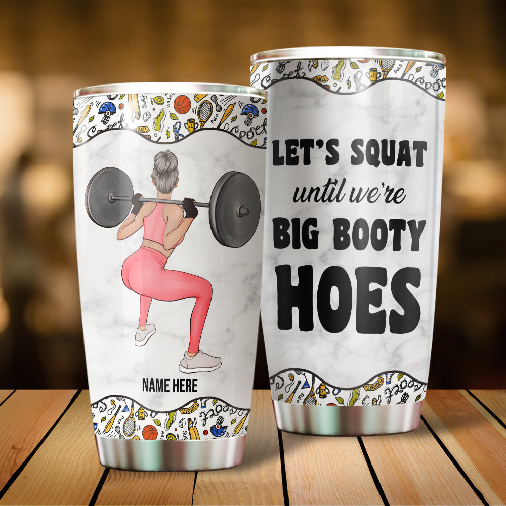 Personalized Tumbler For Gym Lover, Let's squat until we're big booty hooes - Tumbler Cup - GoDuckee