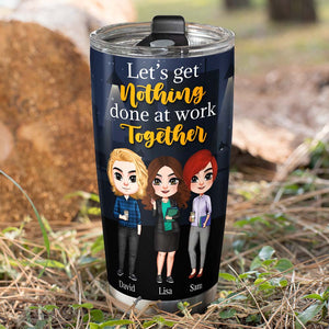 Let's Get Nothing Done At Work Together, Personalized Tumbler, Gift For Coworker - Tumbler Cup - GoDuckee