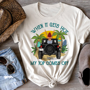 When It Gets Hot My Top Comes Off - Personalized Shirts - Shirts - GoDuckee