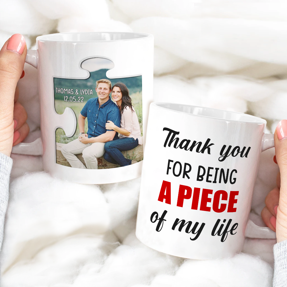 Thank You For Being A Piece Of My Life, Personalized White Mug - Upload Image - Coffee Mug - GoDuckee