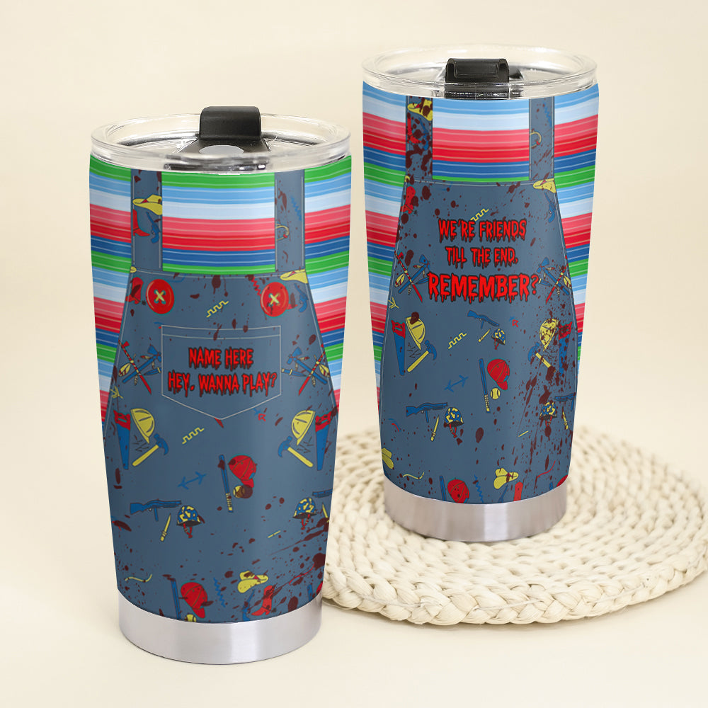 Personalized Horror Tumbler - Hi! I’m Chucky. Wanna play? We’re friends ‘til the end, remember? - Tumbler Cup - GoDuckee