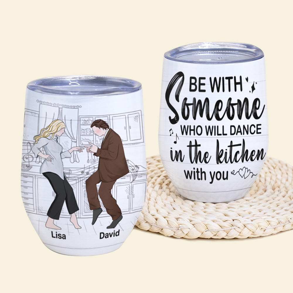 Personalized Dancing Couple Wine Tumbler - Be With Someone Who Will Dance In The Kitchen With You - Wine Tumbler - GoDuckee