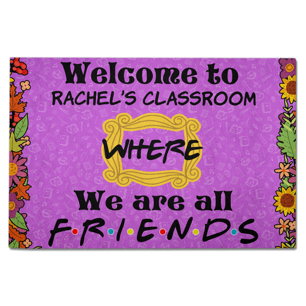 Welcome To Classroom Doormat - Custom Teacher's Name - We Are All Friends - Friends Frame - Doormat - GoDuckee