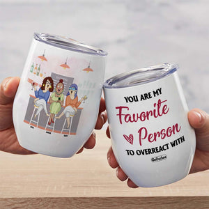 You Are My Favorite Person To Overreact With, Funny Bestie Personalized Wine Tumbler - Wine Tumbler - GoDuckee