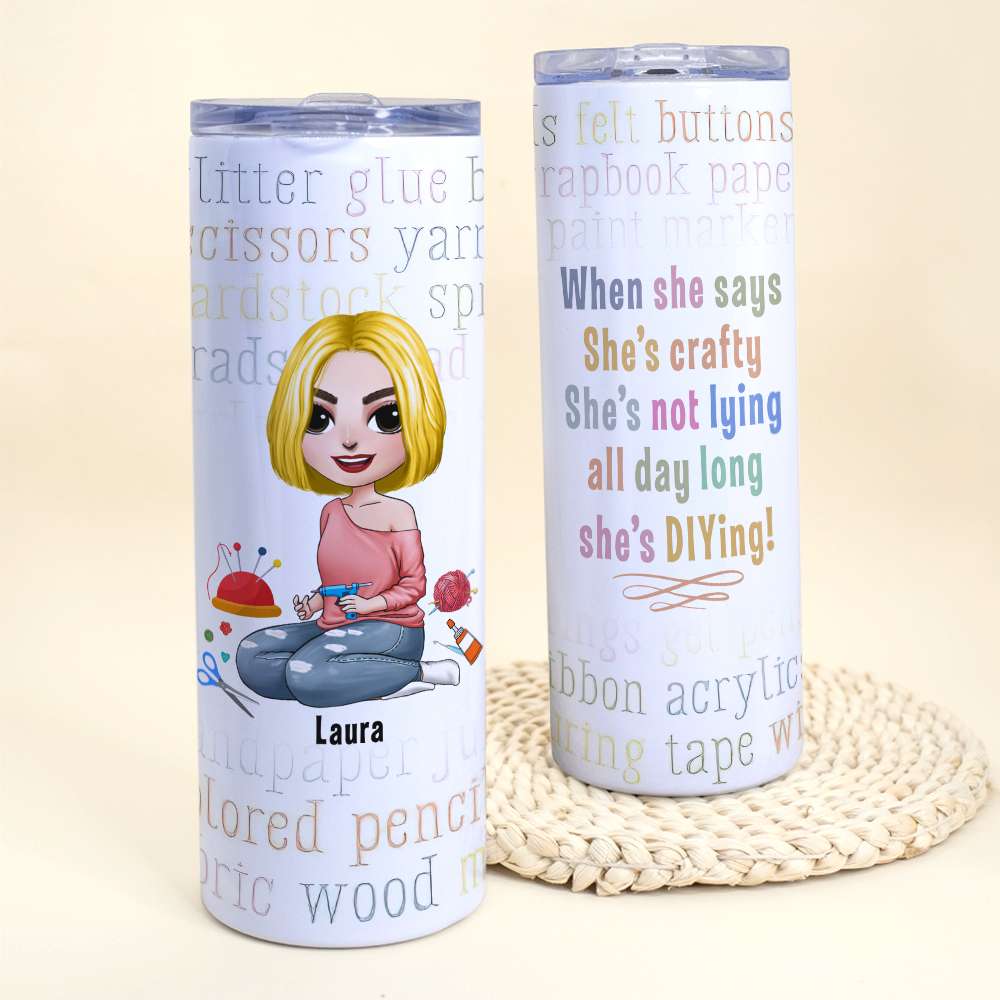 When She Says She's Crafty She's Not Lying, Personalized Skinny Tumbler, Gift for Crafty Girls - Tumbler Cup - GoDuckee