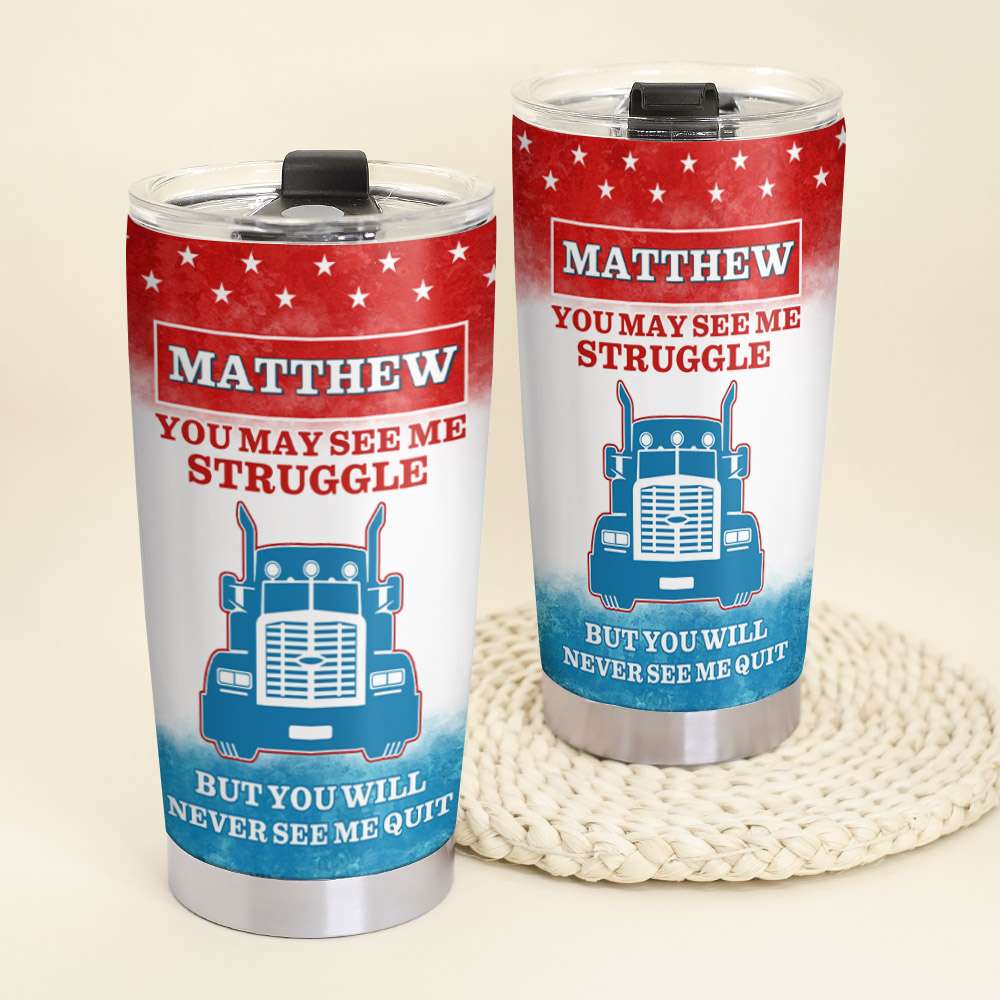 Trucker Tumbler - You May see my struggle but you will never see me quit - Tumbler Cup - GoDuckee