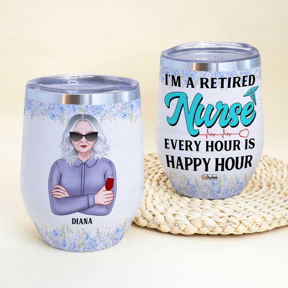 Personalized Drkingh Retired Nurse Wine Tumbler - Am A Retired Nurse Every Hour Is Happy Hour - Wine Tumbler - GoDuckee