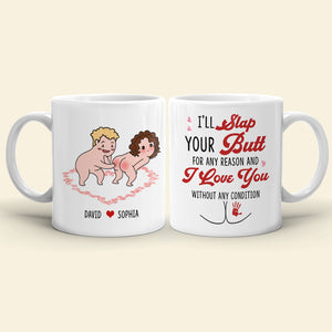 I'll Slap Your Butt For Any Reason And I Love You Without Any Condition Personalized Couple White Mug, Accent Mug, Wine Tumbler - Coffee Mug - GoDuckee