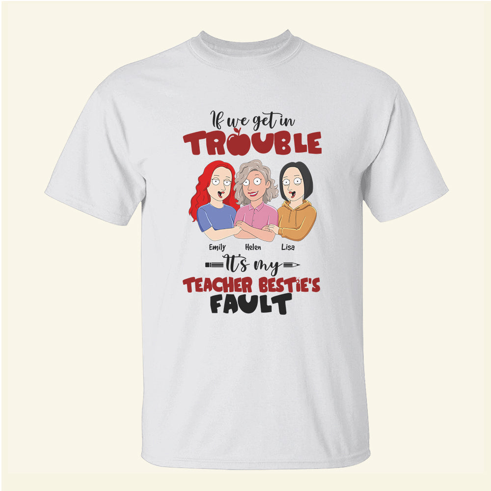 Teacher If We Get In Trouble - Personalized Shirts - Gift For Besties - Shirts - GoDuckee