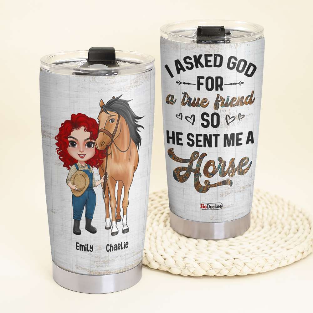I Asked God For A True Friend So He Sent Me A Horse - Personalized Tumbler Cup - Tumbler Cup - GoDuckee