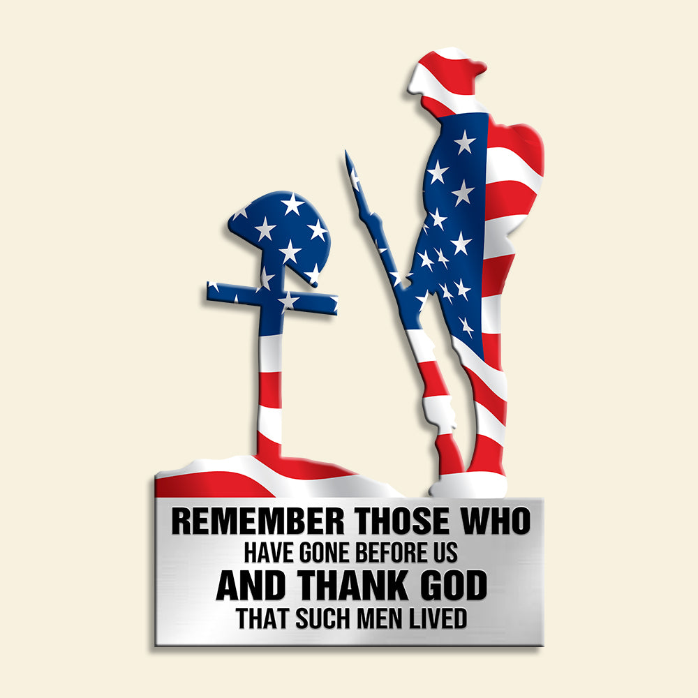 Veteran Remember Those Who Have Gone Before Us And Thank God That Such Men Lived - Cut Metal Sign - Metal Wall Art - GoDuckee
