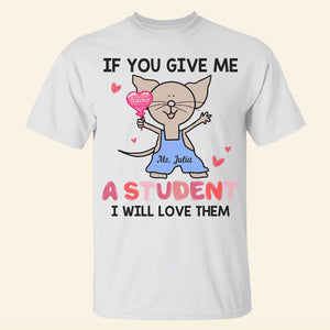 If You Gave Me A Student Personalized Shirt, Gift For Teacher - Shirts - GoDuckee