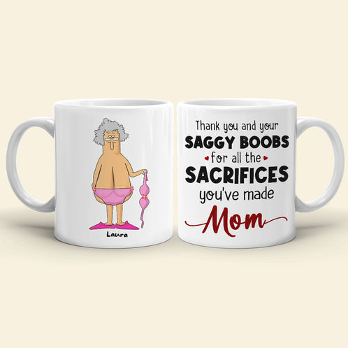 Thank You And Your Saggy Boobs For All The Sacrifices You've Made Mom - Coffee Mug - GoDuckee