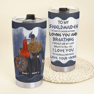 Personalized Viking Couple Tumbler - To My Shieldmaiden I Love You To Valhalla And Back - Tumbler Cup - GoDuckee