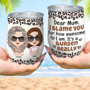 Blame You For How Awesome I Am, Personalized Wine Tumbler, Mom And Daughters Leopard Tumbler, Mother's Day, Birthday Gift For Mom - Wine Tumbler - GoDuckee