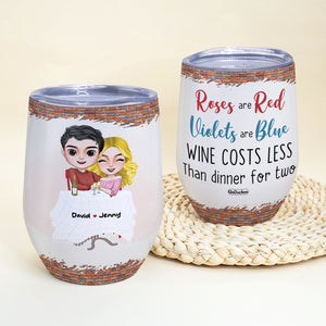 Roses Are Red - Violets Are Blue Wine Costs Less Than Dinner For Two, Couple Anniversary Chilling Wine Tumbler - Wine Tumbler - GoDuckee