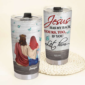 Jesus Has My Back Yours, Too, If You Let Him - Personalized Tumbler Cup - Tumbler Cup - GoDuckee