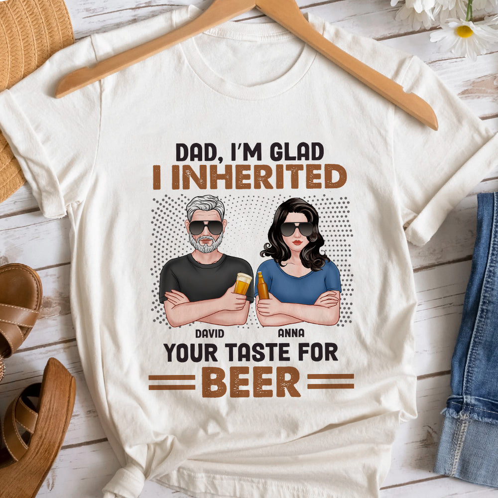 I'm Glad I Inherited Your Taste For Beer, Personalized Shirt, Father's Day Gift, Gift For Dad - Shirts - GoDuckee