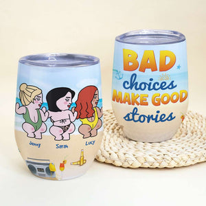 Bad Choices Make Good Stories, Gift For Bestie, Personalized Tumbler, Beach Friends Tumbler - Wine Tumbler - GoDuckee