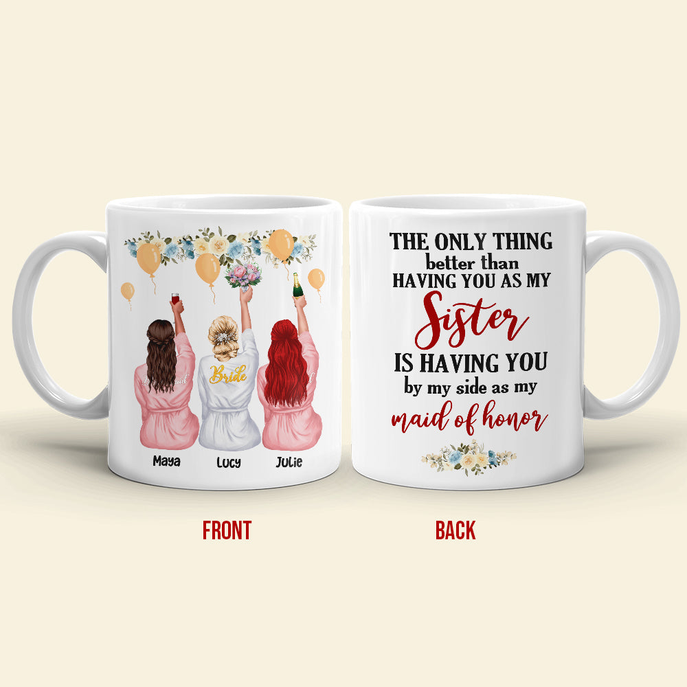 Bridesmaid The Only Thing Better Than Having You As My Sister - Personalized White Mug - Coffee Mug - GoDuckee